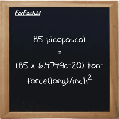 How to convert picopascal to ton-force(long)/inch<sup>2</sup>: 85 picopascal (pPa) is equivalent to 85 times 6.4749e-20 ton-force(long)/inch<sup>2</sup> (LT f/in<sup>2</sup>)